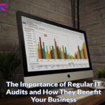 The Importance of Regular IT Audits and How They Benefit Your Business